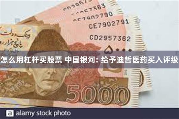 怎么用杠杆买股票 中国银河: 给予迪哲医药买入评级