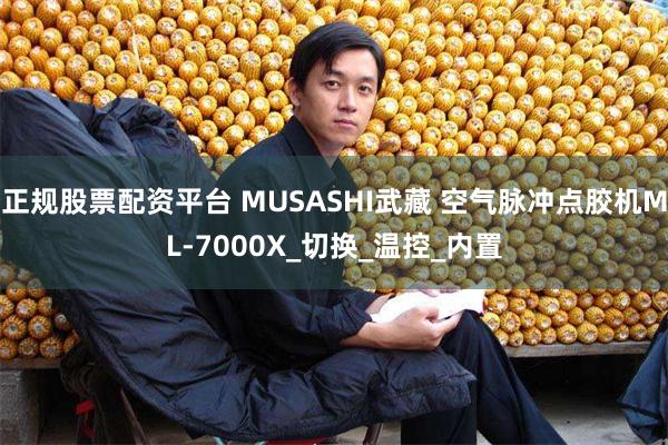 正规股票配资平台 MUSASHI武藏 空气脉冲点胶机ML-7000X_切换_温控_内置
